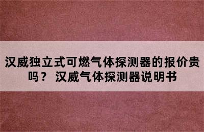 汉威独立式可燃气体探测器的报价贵吗？ 汉威气体探测器说明书